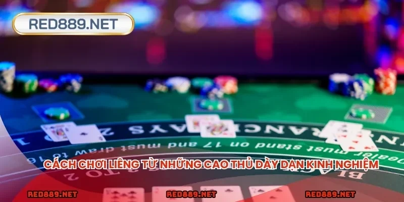 Cách chơi liêng từ những cao thủ dày dạn kinh nghiệm