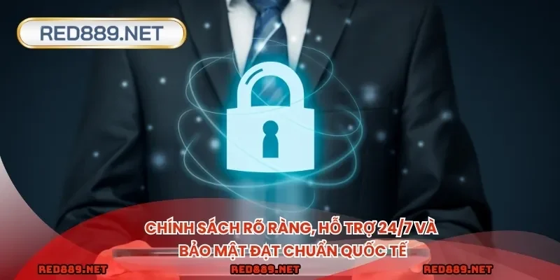 Chính sách rõ ràng, hỗ trợ 24/7 và bảo mật đạt chuẩn quốc tế