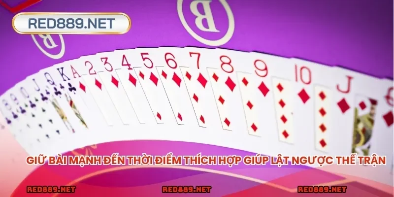 Giữ bài mạnh đến thời điểm thích hợp giúp lật ngược thế trận